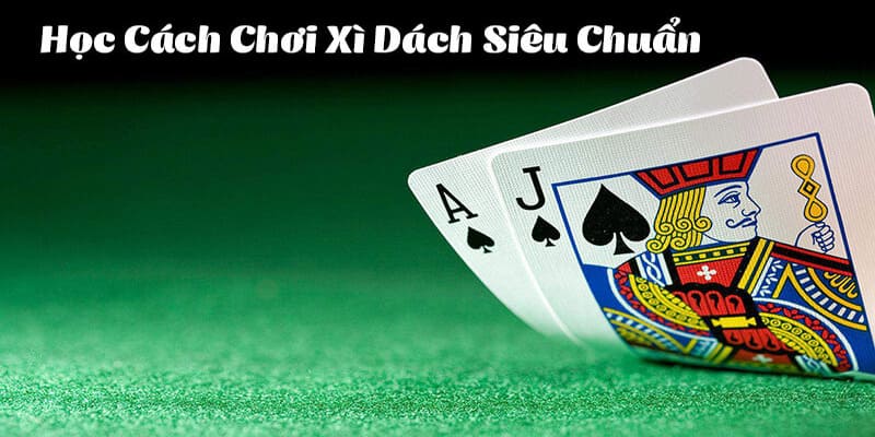 Những lưu ý trong cách chơi xì dách không thể bỏ qua